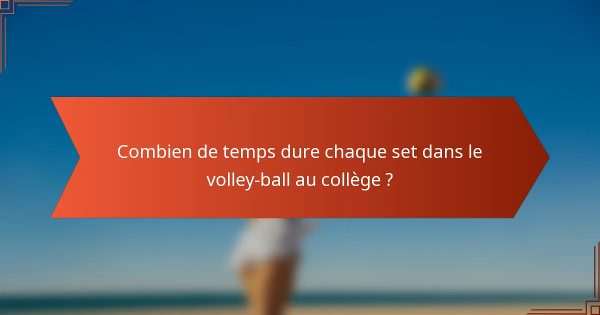 Combien de temps dure chaque set dans le volley-ball au collège ?