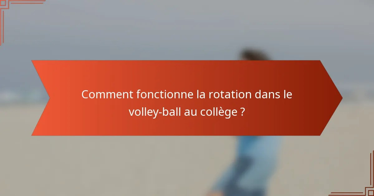 Comment fonctionne la rotation dans le volley-ball au collège ?