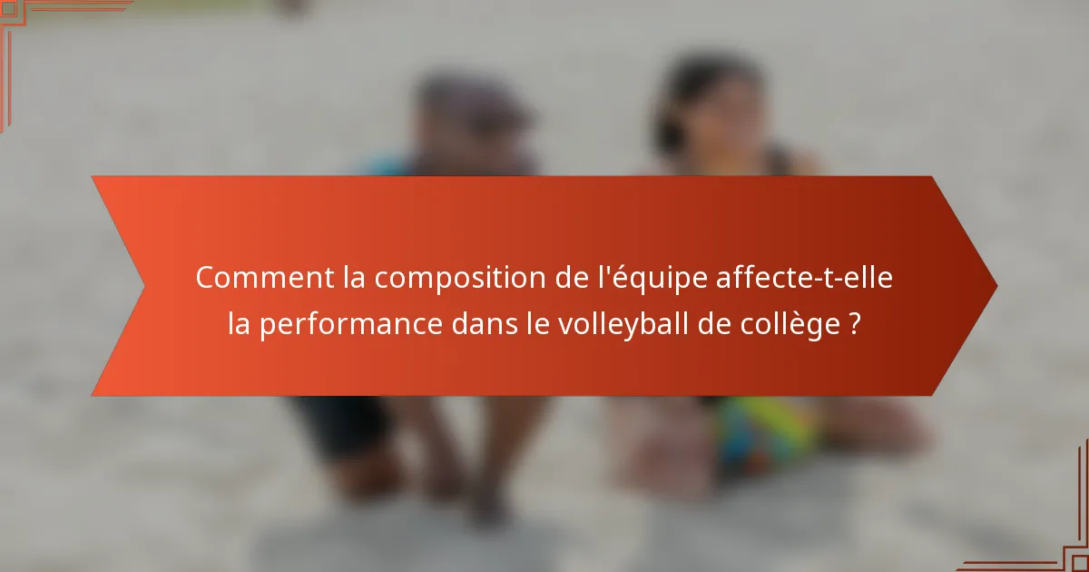 Comment la composition de l'équipe affecte-t-elle la performance dans le volleyball de collège ?
