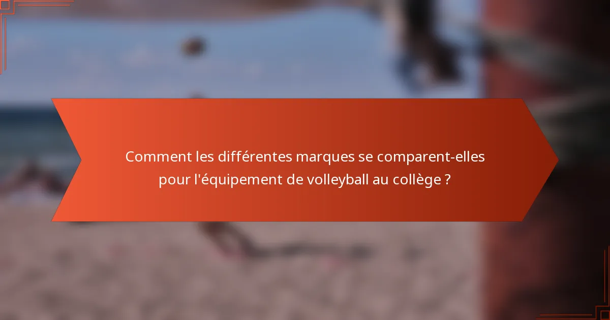 Comment les différentes marques se comparent-elles pour l'équipement de volleyball au collège ?