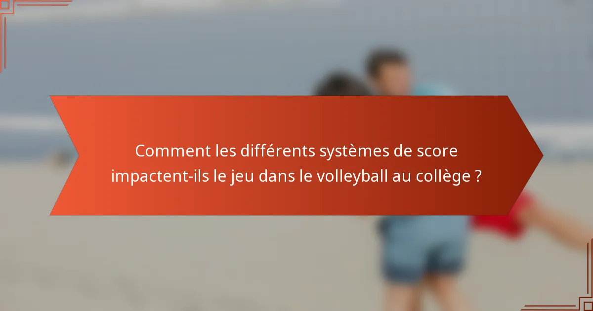 Comment les différents systèmes de score impactent-ils le jeu dans le volleyball au collège ?
