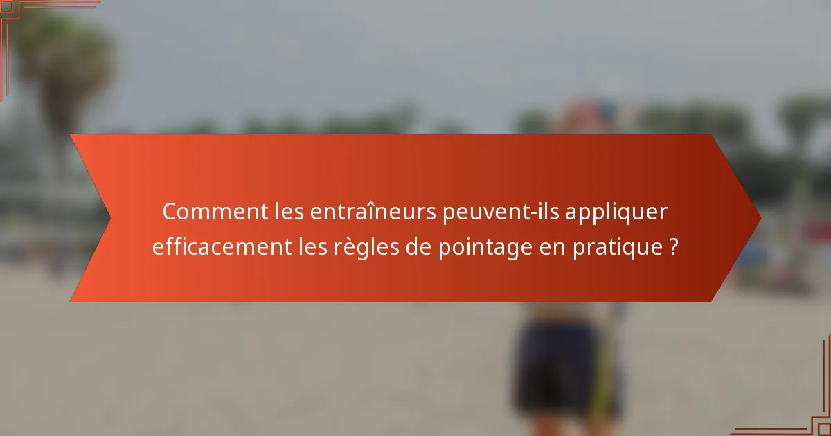 Comment les entraîneurs peuvent-ils appliquer efficacement les règles de pointage en pratique ?