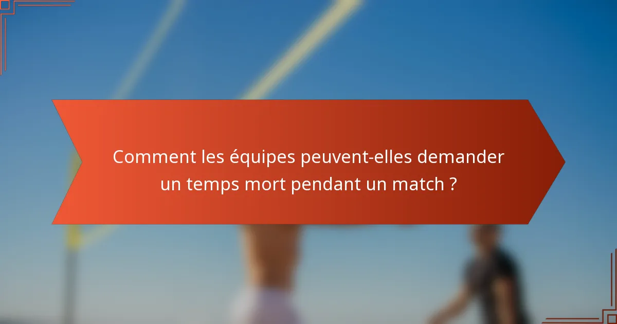 Comment les équipes peuvent-elles demander un temps mort pendant un match ?