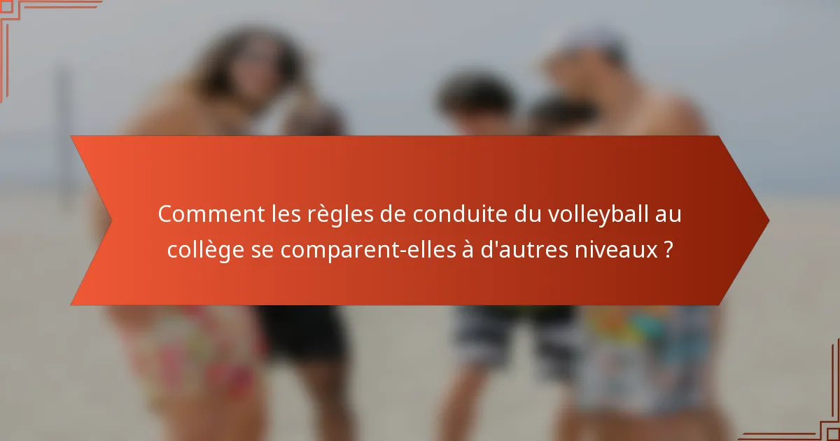 Comment les règles de conduite du volleyball au collège se comparent-elles à d'autres niveaux ?