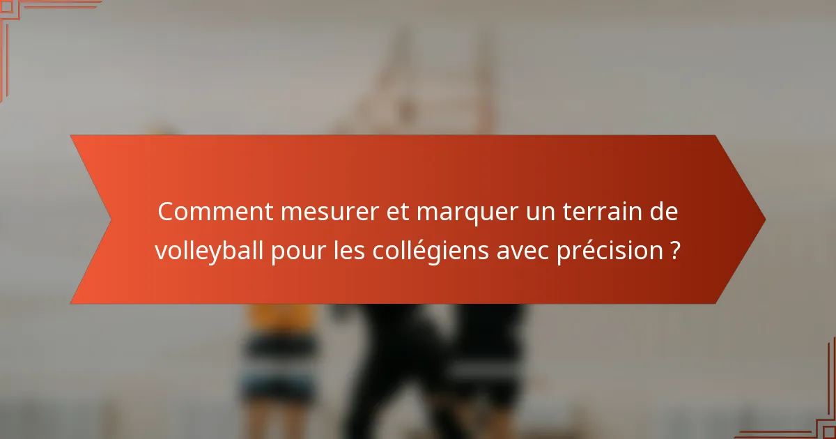 Comment mesurer et marquer un terrain de volleyball pour les collégiens avec précision ?
