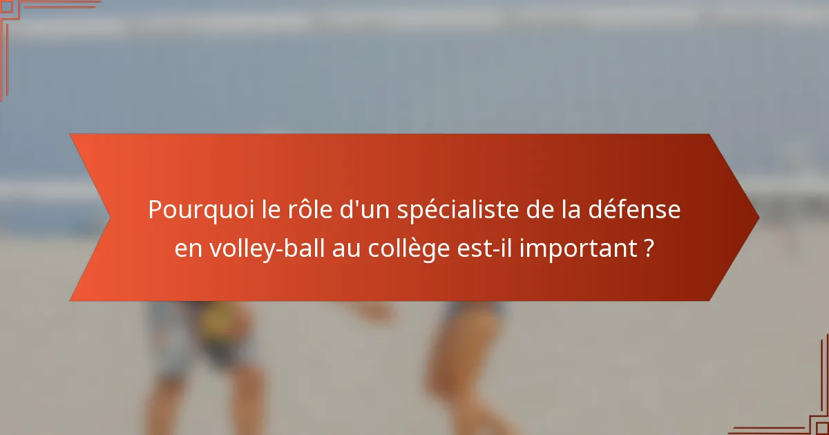 Pourquoi le rôle d'un spécialiste de la défense en volley-ball au collège est-il important ?