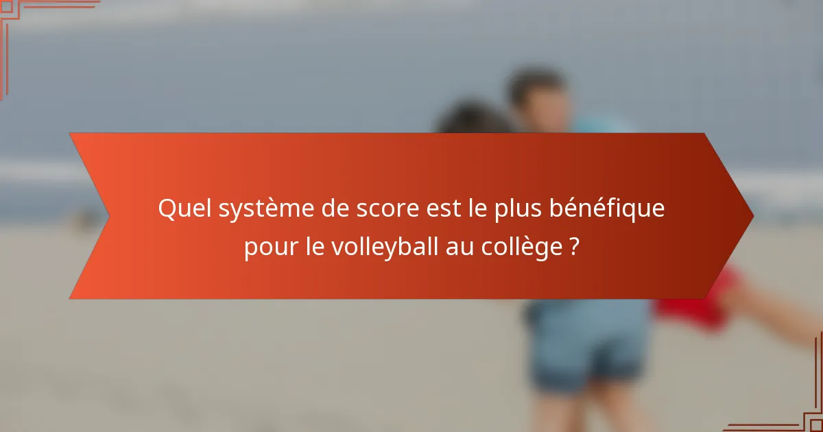 Quel système de score est le plus bénéfique pour le volleyball au collège ?