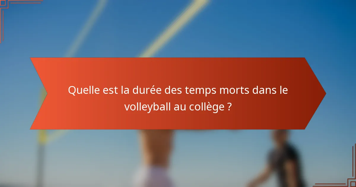 Quelle est la durée des temps morts dans le volleyball au collège ?