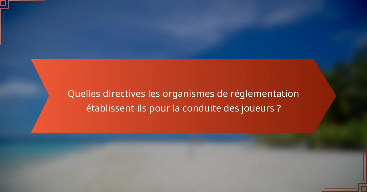 Quelles directives les organismes de réglementation établissent-ils pour la conduite des joueurs ?