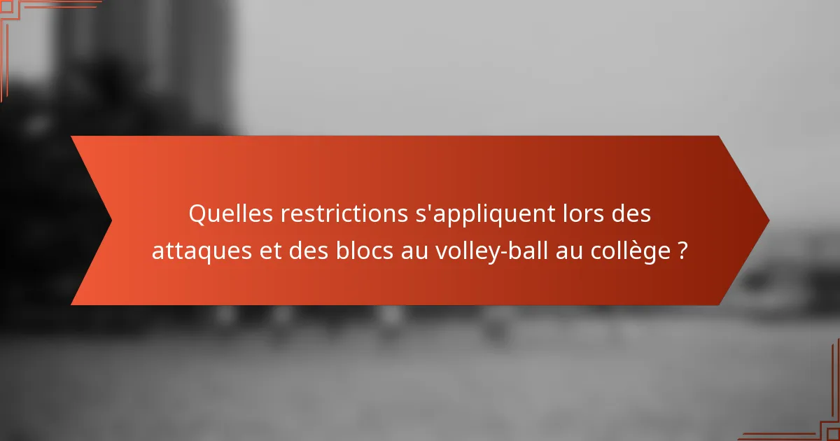 Quelles restrictions s'appliquent lors des attaques et des blocs au volley-ball au collège ?