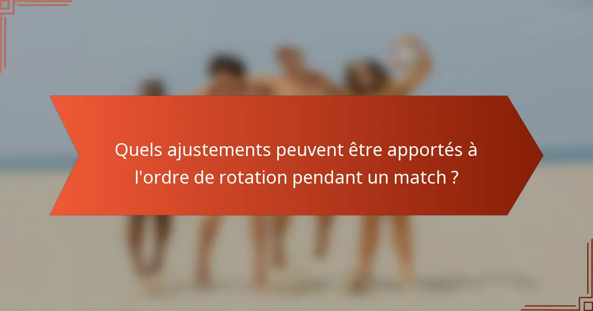Quels ajustements peuvent être apportés à l'ordre de rotation pendant un match ?