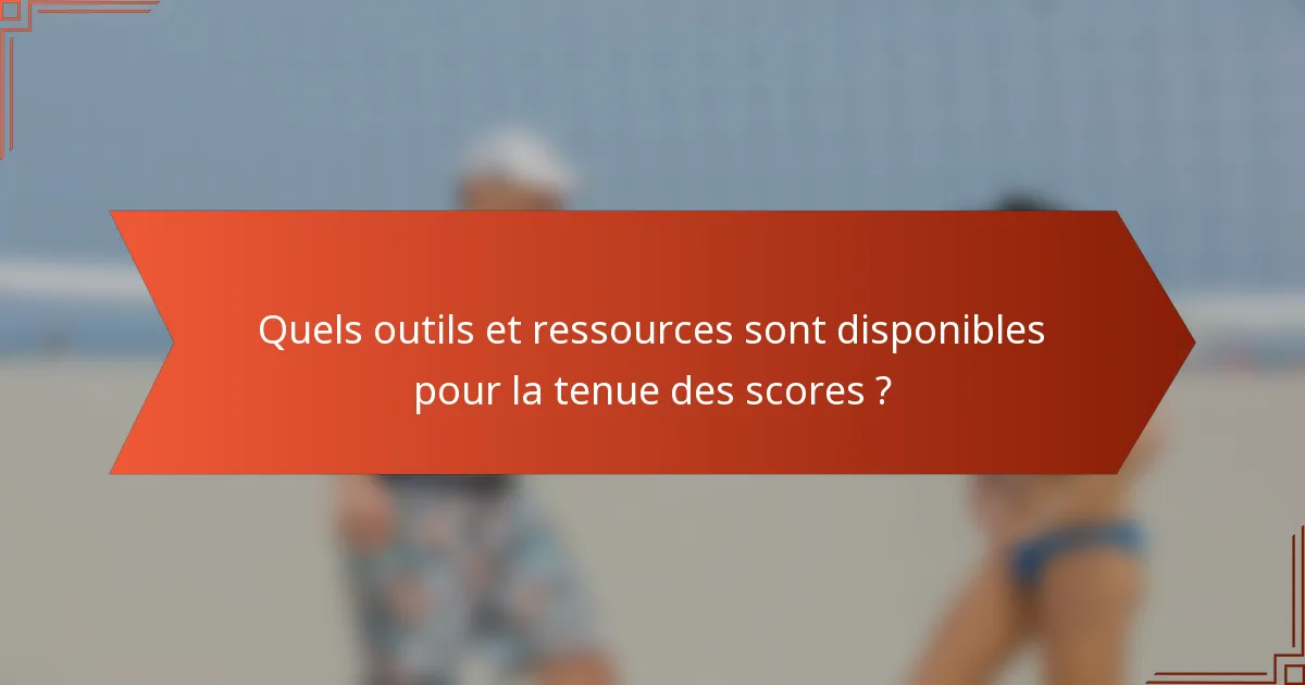 Quels outils et ressources sont disponibles pour la tenue des scores ?