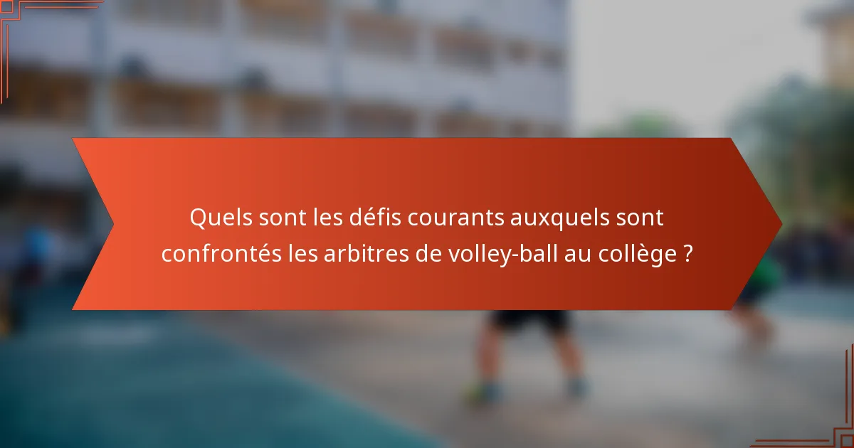 Quels sont les défis courants auxquels sont confrontés les arbitres de volley-ball au collège ?