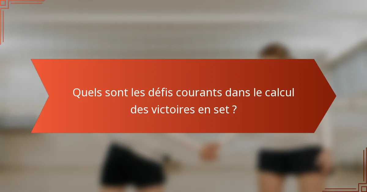 Quels sont les défis courants dans le calcul des victoires en set ?