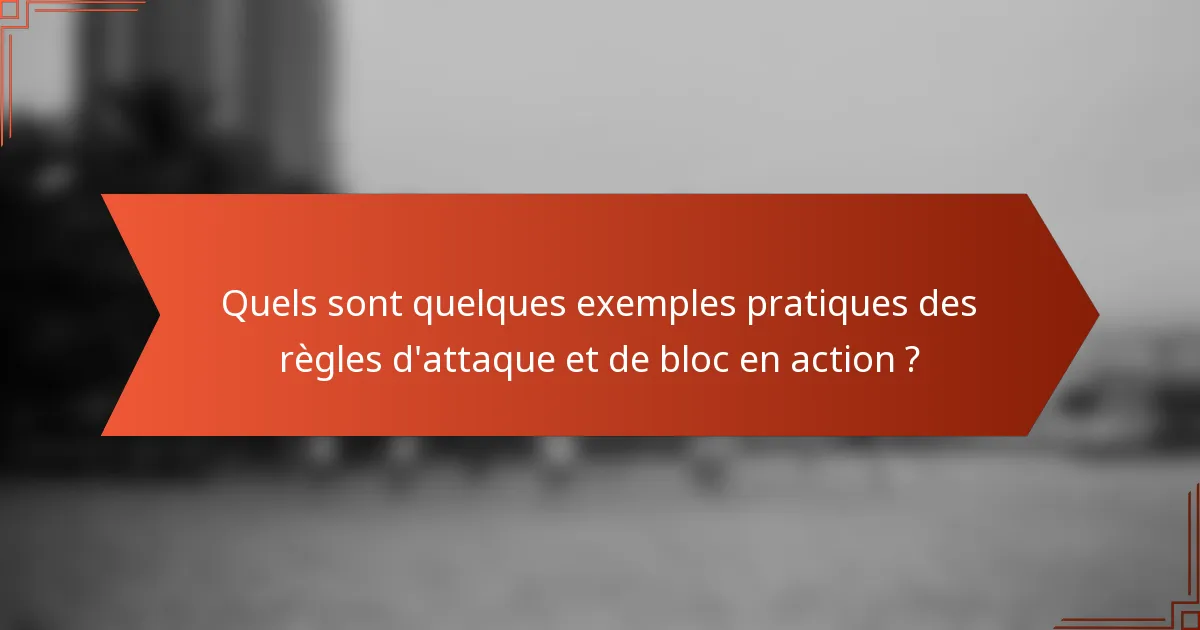 Quels sont quelques exemples pratiques des règles d'attaque et de bloc en action ?